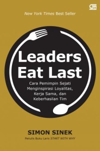 Leaders eat last: cara pemimpin sejati mengispirasi loyalitas, kerja sama, dan keberhasilan tim