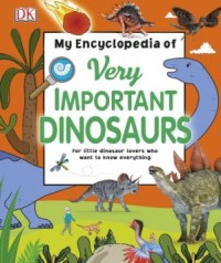 My encyclepedia of very important dinosaurs : for little dinosaur lovers who want to know everything