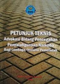 Petunjuk teknis advokasi bidang pencegahan penyalahgunaan Narkoba bagi lembaga / Instansi pemerintah