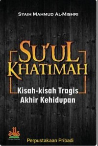 Su'ul Khatimah : Kisah-Kisah Tragis Akhir Kehidupan