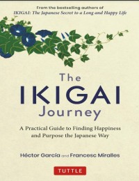 The Ikigai Journey : a practical guide to finding happines and purpose